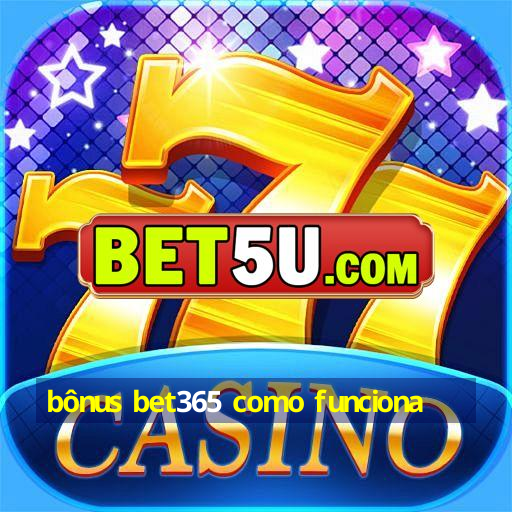 bônus bet365 como funciona